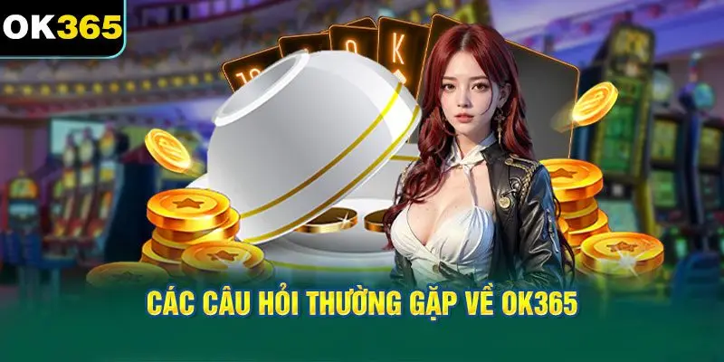 Các Câu Hỏi Thường Gặp Về OK365