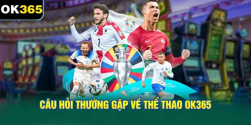 Câu Hỏi Thường Gặp Về Thể Thao OK365