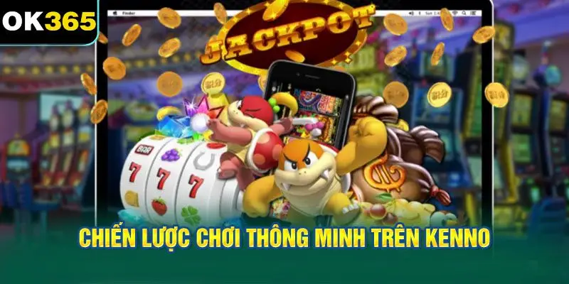 Chiến lược chơi thông minh trên Kenno phát tài OK365