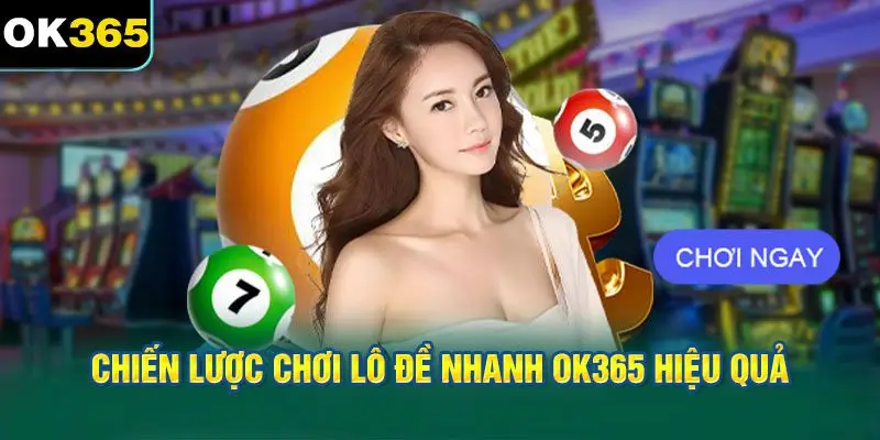 Chiến Lược Chơi Lô Đề Nhanh OK365 Hiệu Quả