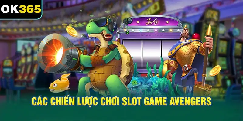 Các Chiến Lược Chơi Slot game Avengers OK365 Hiệu Quả