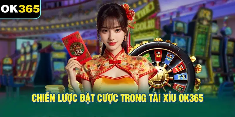 Chiến Lược Đặt Cược Trong Tài xỉu OK365