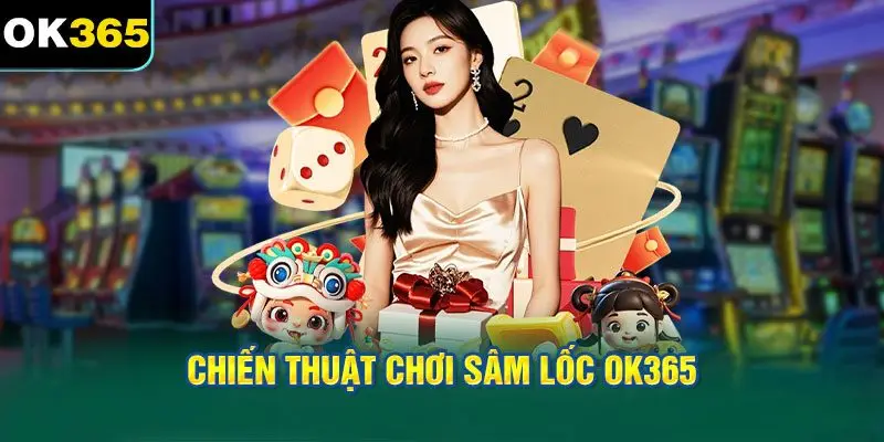 Chiến Thuật Chơi Sâm Lốc OK365