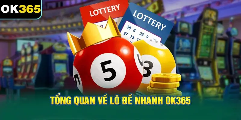 Tổng Quan Về Lô Đề Nhanh OK365