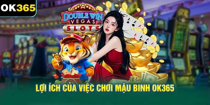 Lợi Ích Của Việc Chơi Mậu Binh OK365
