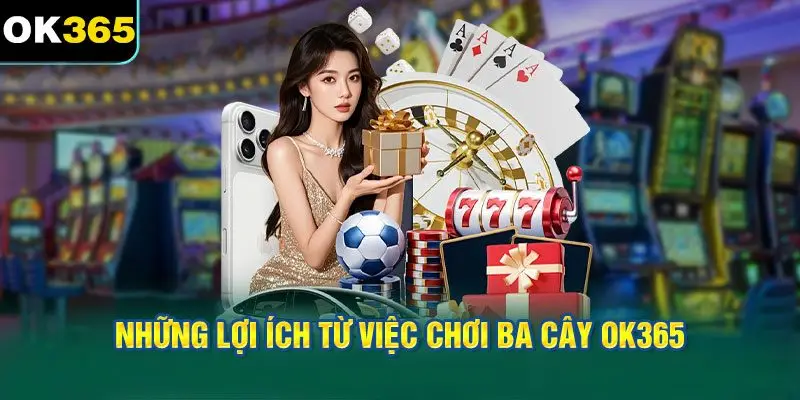 Những Lợi Ích Từ Việc Chơi Ba Cây OK365