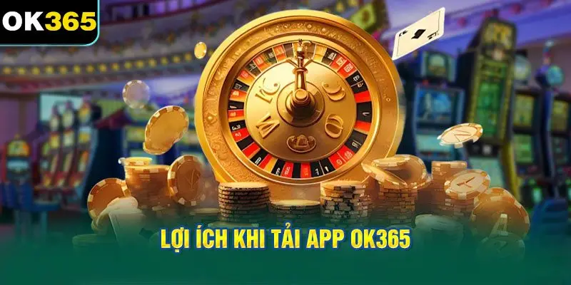 Lợi ích khi tải app OK365