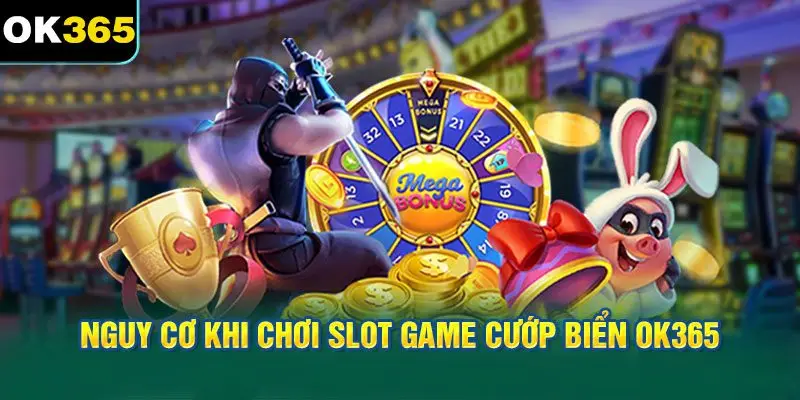 Những Nguy Cơ Khi Chơi Slot Game Cướp Biển OK365