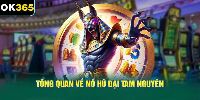 Tổng Quan Về Nổ Hũ Đại Tam Nguyên