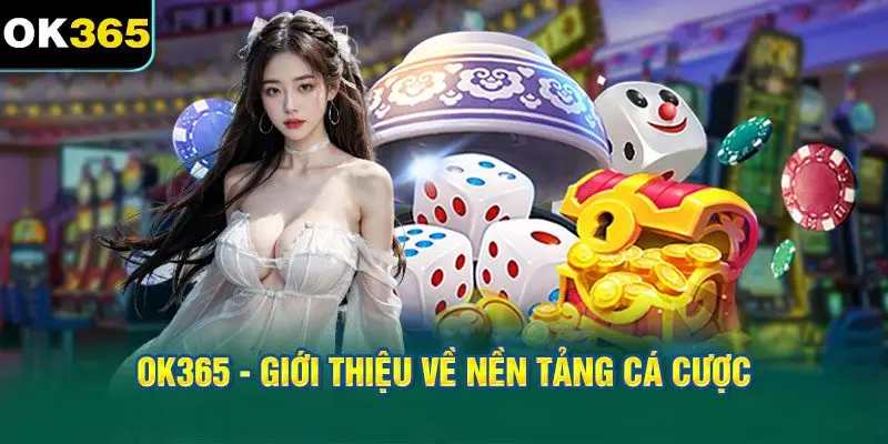 OK365 - Giới Thiệu Về Nền Tảng Cá Cược