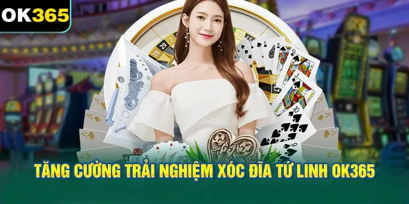 Tăng Cường Trải Nghiệm Xóc Đĩa Tứ Linh OK365