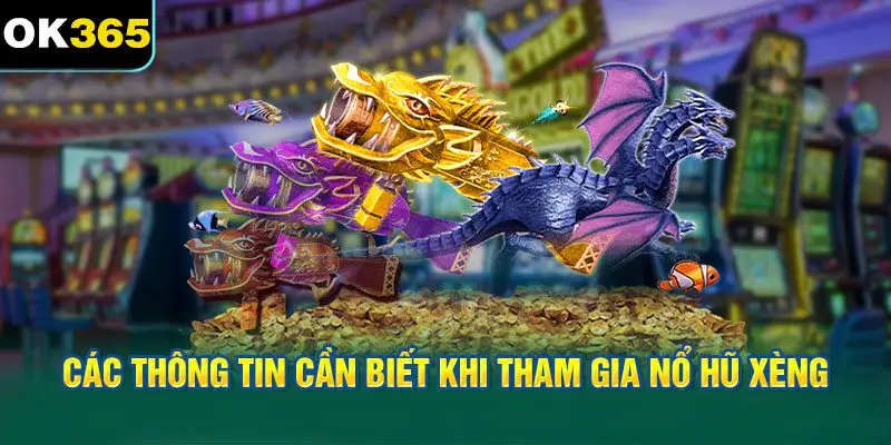 Các Thông Tin Cần Biết Khi Tham Gia Nổ Hũ Xèng